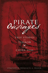 Title: Pirate Outrages: True Stories of Terror on the China Seas, Author: Douglas R. G. Sellick