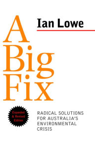 Title: A Big Fix: Radical Solutions for Australia's Environmental Crisis: Expanded and Revised Edition, Author: Ian Lowe