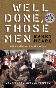 Title: Well Done, Those Men: memoirs of a Vietnam veteran, Author: Barry Heard