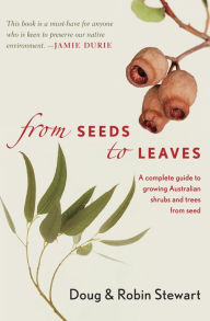 Title: From Seeds to Leaves: A Complete Guide to Growing Australian Shrubs and Trees from Seed, Author: Robin Stewart