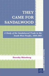 Title: They Came for Sandalwood: A Study of the Sandalwood Trade in the South-West Pacific 1830-1865, Author: Dorothy Shineberg