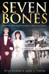 Title: Seven Bones: Two Wives, Two Violent Murders, a Fight for Justice, Author: Jason K. Foster