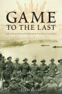 Game to the Last: 11th Australian Infantry Battalion at Gallipoli