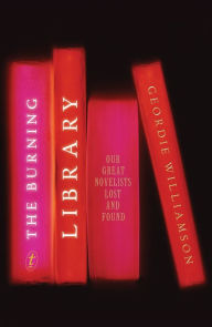 Title: The Burning Library: Our Great Novelists Lost and Found, Author: Geordie Williamson