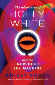 Title: The Adventures of Holly White and the Incredible Sex Machine, Author: Kris Kneen