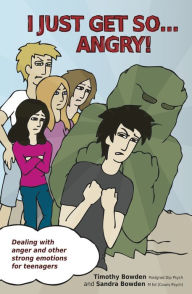 Title: I Just Get So ... Angry!: Dealing with anger and other strong emotions for teenagers, Author: Timothy Bowden