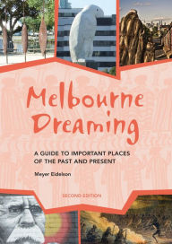 Title: Melbourne Dreaming: A guide to important places of the past and present, Author: Meyer Eidelson