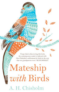 Title: Mateship with Birds, Author: A.H. Chisholm