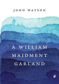 Title: A William Maidment Garland: Collected Works Volume 6, Author: John Watson