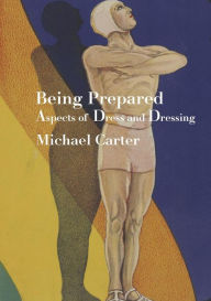 Title: Being Prepared: Aspects of Dress and Dressing, Author: Michael Carter
