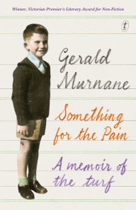Title: Something for the Pain: A Memoir of the Turf, Author: Gerald Murnane
