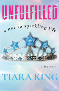 Title: Unfulfilled: A Not So Sparkling Life, Author: Tiara King
