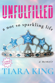 Title: Unfulfilled: A Not So Sparkling Life (Large Print), Author: Tiara King
