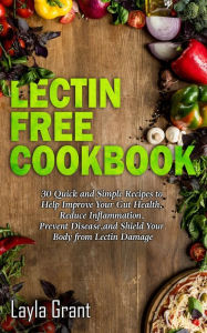 Title: Lectin-Free Cookbook: 30 Simple, Quick, and Easy Recipes to Help You Improve Your Health, Reduce Inflammation, Prevent Risk of a Disease, and Shield Your Gut from Lectin Damage, Author: Layla Grant