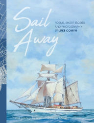 Title: Sail Away: Poems and Short Stories by Luke Comyn, Author: Luke Comyn