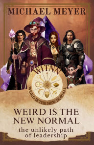 Title: Weird is the New Normal: The Unlikely Path of Leadership, Author: Michael Meyer