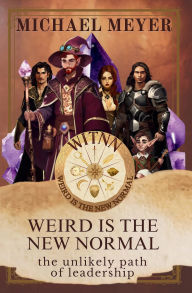 Title: Weird is the New Normal: The Unlikely Path of Leadership, Author: Michael Meyer