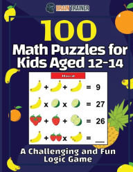 Title: 100 Math Puzzles for Kids Aged 12-14 - A Challenging And Fun Logic Game, Author: Brain Trainer