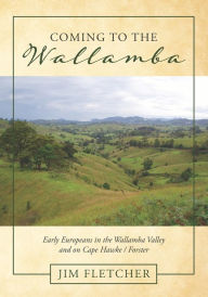 Title: Coming to the Wallamba: Early Europeans in the Wallamba Valley and on Cape Hawke/Forster, Author: Jim Fletcher