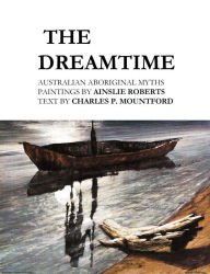 Title: The Dreamtime: Australian Aboriginal Myths, Author: Charles P Mountford