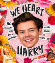 Title: We Heart Harry: 50 Reasons Your Dream Boyfriend Harry Styles Is Perfection, Author: Billie Oliver