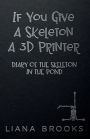 If You Give A Skeleton A 3D Printer: Diary Of The Skeleton In The Pond