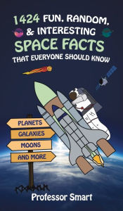 Title: 1424 Fun, Random, & Interesting Space Facts That Everyone Needs to Know: Planets, Galaxies, Moons, and More, Author: Smart
