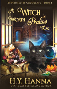 Title: A Witch Worth Praline For: Bewitched By Chocolate Mysteries - Book 8, Author: H y Hanna
