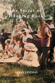 Title: The Secret of Hanging Rock: With Commentaries by John Taylor, Yvonne Rousseau and Mudrooroo, Author: Joan Lindsay