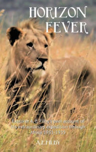 Title: Horizon Fever I: Explorer A E Filby's own account of his extraordinary expedition through Africa, 1931-1935, Author: Archibald Edmund Filby