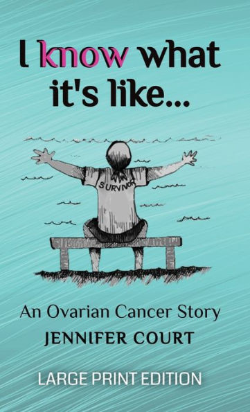 I Know What It's Like - LARGE PRINT: An ovarian cancer story