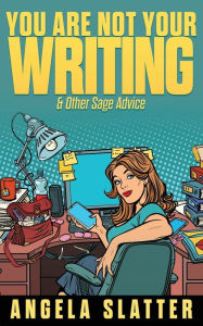 Title: You Are Not Your Writing & Other Sage Advice, Author: Angela Slatter