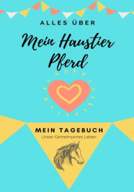 Title: Über mein Haustier - Pferd: Mein Haustier Tagebuch, Author: Petal Publishing Co.