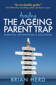 Title: Avoiding the Ageing Parent Trap: How to plan ahead and prevent legal and family issues, Author: Brian Herd