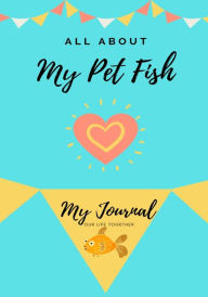 Title: All About My Pet Fish: My Journal Our Life Together, Author: Petal Publishing Co