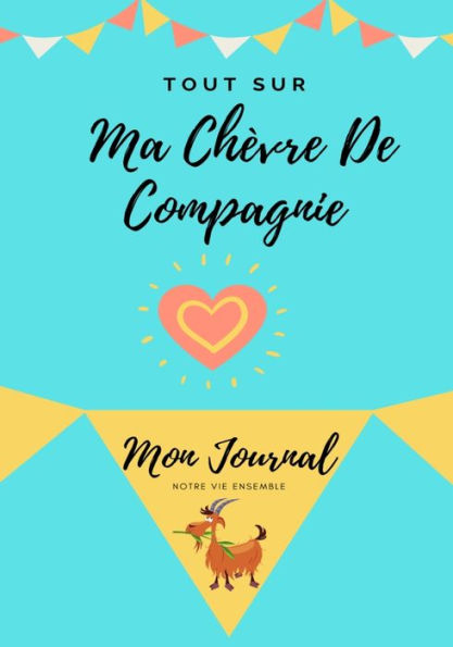 Tout Sur Ma Chèvre De Compagnie: Mon Journal Notre Vie Ensemble