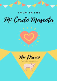 Title: Todo Sobre Mi Cerdo Mascota: Mi Diario Nuestra Vida Juntos, Author: Petal Publishing Co
