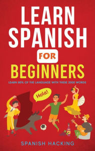 Title: Learn Spanish For Beginners - Learn 80% Of The Language With These 2000 Words!, Author: Spanish Hacking