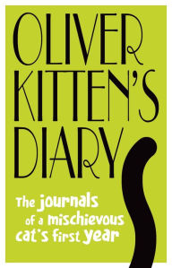 Title: Oliver Kitten's Diary: The journals of a mischievous cat's first year, Author: Gareth St John Thomas