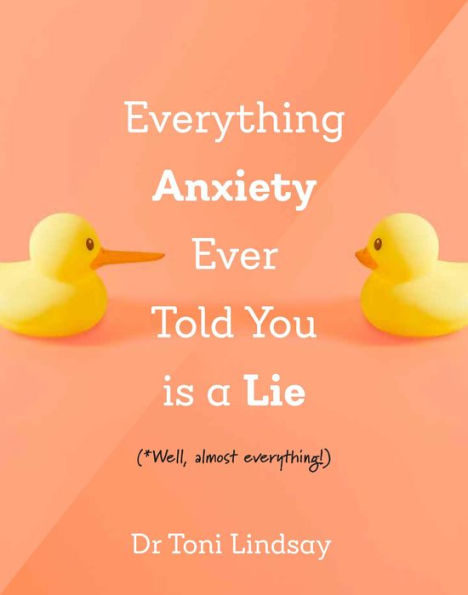 Everything Anxiety Ever Told You Is a Lie: *Well, almost everything!