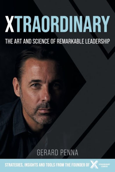 Xtraordinary: The art and science of remarkable leadership