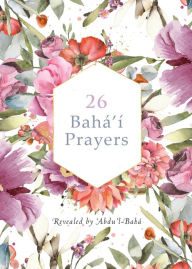 Title: 26 BahÃ¯Â¿Â½'Ã¯Â¿Â½ Prayers by Abdu'l-Baha (Illustrated Bahai Prayer Book), Author: 'Abdu'l -BahÃÂÂ