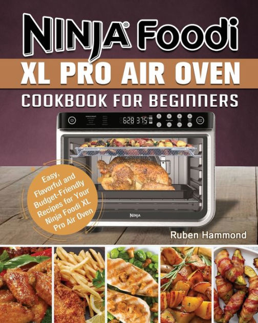 Ninja Foodi XL Pro Air Oven Cookbook For Beginners Easy, Flavorful and