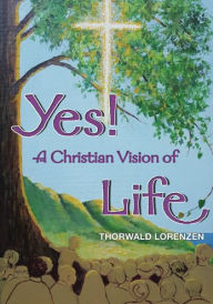 Title: Yes! A Christian Vision of Life, Author: Thorwald Lorenzen