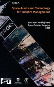 Title: Space Assets and Technology for Bushfire Management: Southern Hemisphere Space Studies Program 2021, Author: Travis Holland