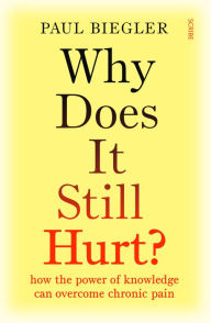 Title: Why Does It Still Hurt?: how the power of knowledge can overcome chronic pain, Author: Paul Biegler