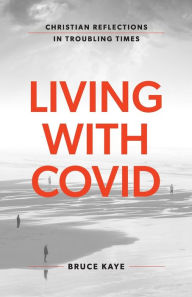 Title: Living with Covid: Christian Reflections in Troubling Times, Author: Bruce Kaye