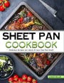 Sheet Pan Cookbook: Delicious No-Fuss Recipes for Quick & Easy One-Pan Meals