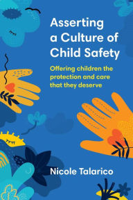 Title: Asserting a Culture of Child Safety: Offering children the protection and care that they deserve, Author: Nicole Talarico