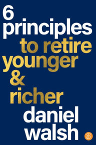Title: 6 Principles to Retire Younger & Richer, Author: Daniel Walsh